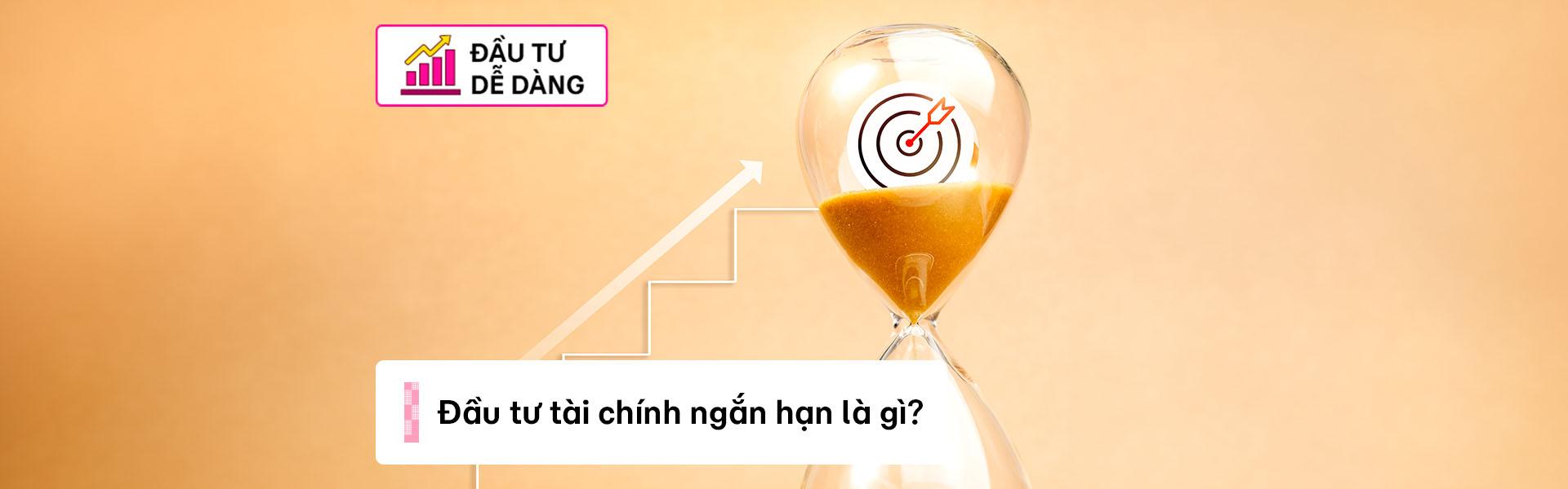 Đầu tư tài chính ngắn hạn: Tìm hiểu các kênh đầu tư, ưu và nhược điểm